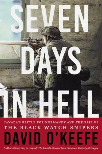 Seven Days in Hell: Canada's Battle for Normandy and the Rise of the Black...