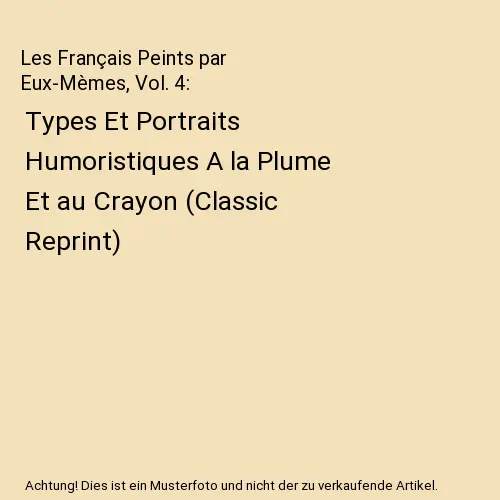 Les Français Peints par Eux-Mèmes, Vol. 4: Types Et Portraits Humoristiques A