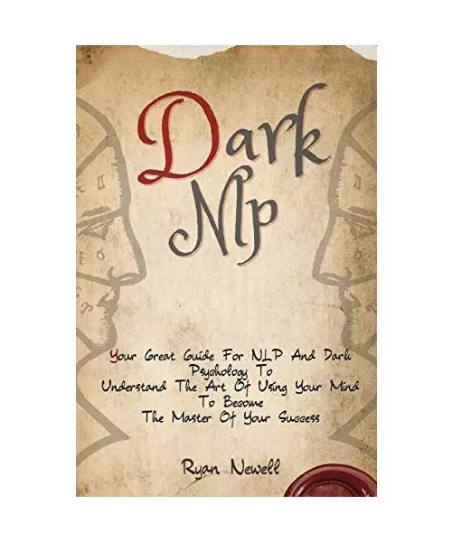 Dark NLP: Your Great Guide For NLP And Dark Psychology To Understand The Art Of