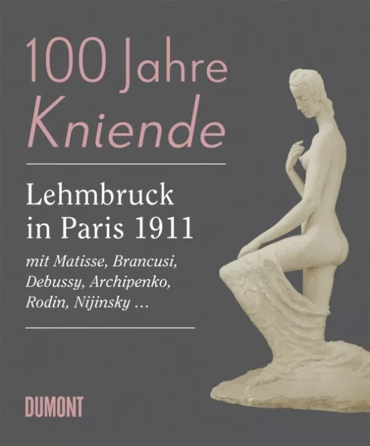 100 Jahre Kniende. Lehmbruck in Paris 1911 Raimund Stecker