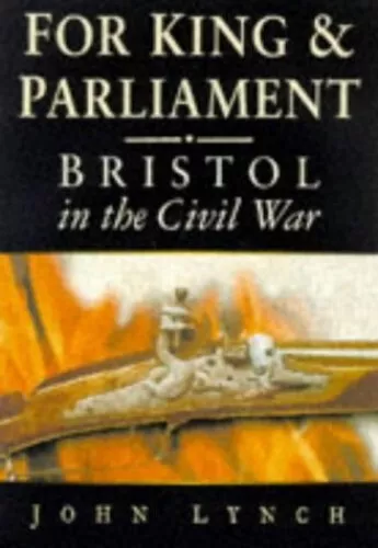 For King and for Parliament: Bristol and the English ... by Lynch, John Hardback