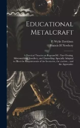 Francis H Newbe Educational Metalcraft; a Practical Treatise on RepoussÃ (Relié)