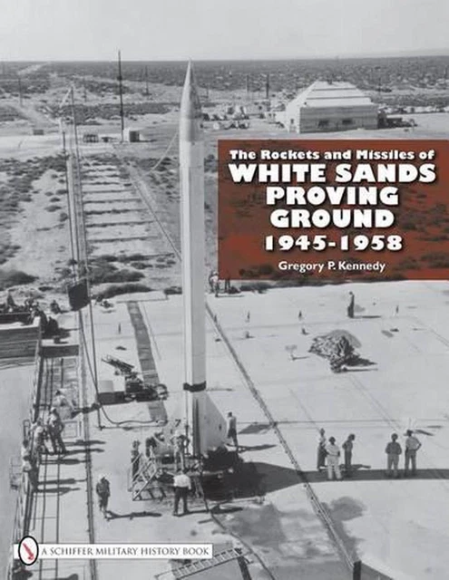 The Rockets and Missiles of White Sands Proving Ground 1945-1958 by Gregory P. K