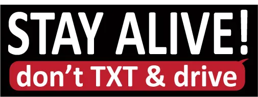 Stay alive don't text and drive