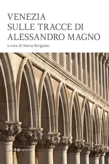 VENEZIA SULLE TRACCE DI ALESSANDRO MAGNO  - BERGAMO MARIA - Editoriale Programma