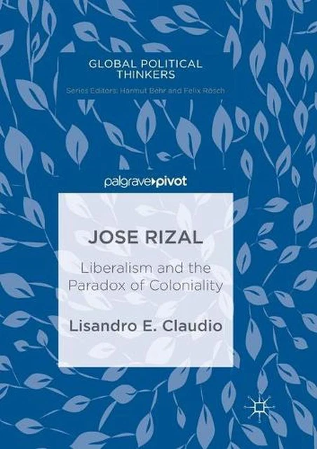 JOSE RIZAL: LIBERALISM and the Paradox of Coloniality by Lisandro E ...