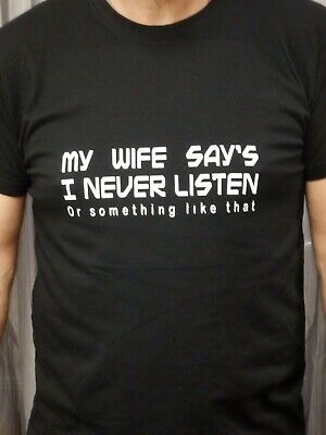 MY WIFE SAYS I NEVER LISTEN T Shirt Novelty Funny Gift Present UNISEX