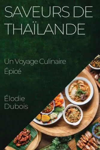 Saveurs de Thaïlande: Un Voyage Culinaire Épicé [French] by Dubois, Élodie