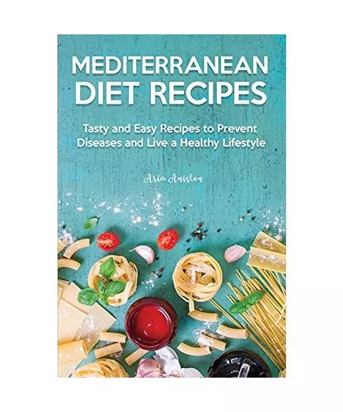 Mediterranean Diet Recipes: Tasty and Easy Recipes to Prevent Diseases and Live