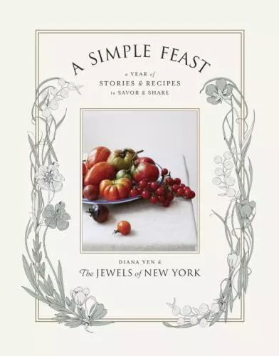 A Simple Feast: A Year of Stories and Recipes to Savor and Share by Yen, Diana,