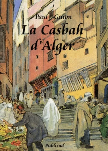 La Casbah d'Alger de Paul GUION -Editions publisud - dessins, croquis, Algerie,