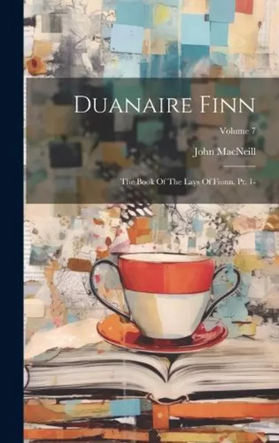 Duanaire Finn: The Book Of The Lays Of Fionn. Pt. 1-; Volume 7 by John MacNeill