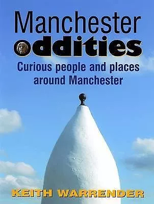 Manchester Oddities: Curious People and Places Around Manchester by Keith...