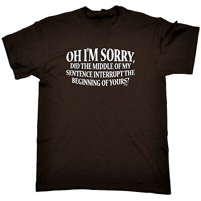 Oh Im Sorry Did The Middle Of My Sentence - Mens Funny Novelty T-Shirt Tshirts