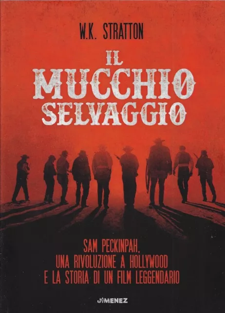 Stratton, W. K...IL MUCCHIO SELVAGGIO : SAM PECKINPAH, UNA RIVOLUZIONE A HOLLYW