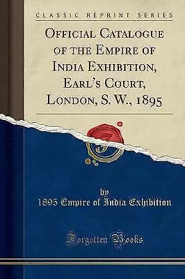 Official Catalogue of the Empire of India Exhibiti