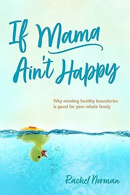 If Mama Ain't Happy Why Minding Healthy Boundaries Is Good for Y by Norman Rache