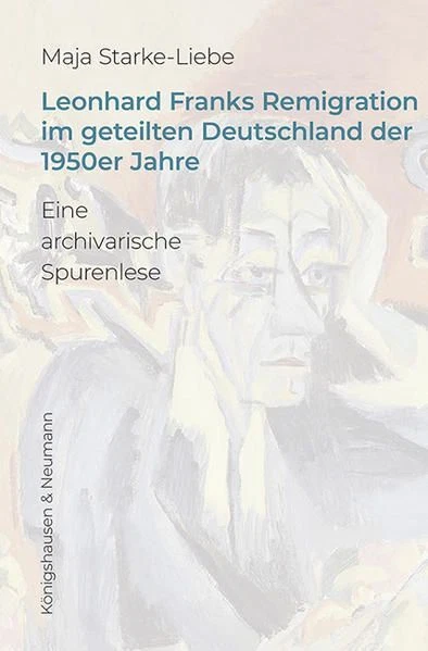 Leonhard Franks Remigration im geteilten Deutschland der 1950er Jahre Eine archi