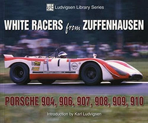 White Racers from Zuffenhausen: Porsche 904, 906, 907, 908, 909, 910 (Ludvigsen