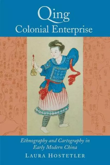 Qing Colonial Enterprise: Ethnography and Cartography in Early Modern China by L