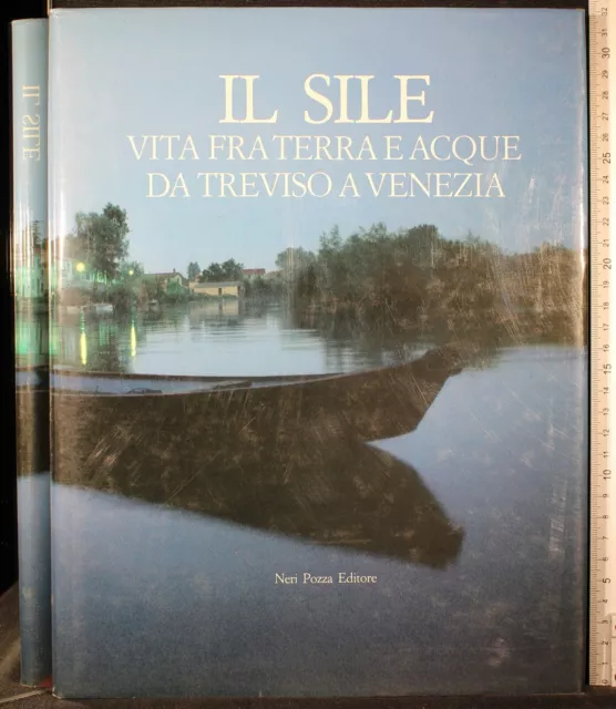 Il Sile. Vita Fra Terra E Acque Da Treviso A Venezia. Aa.vv. Neri Pozza. 1Ed.