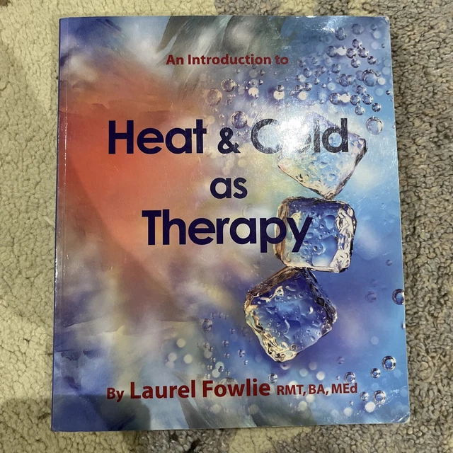 AN INTRODUCTION TO HEAT & COLD AS THERAPY By Laurel Fowlie