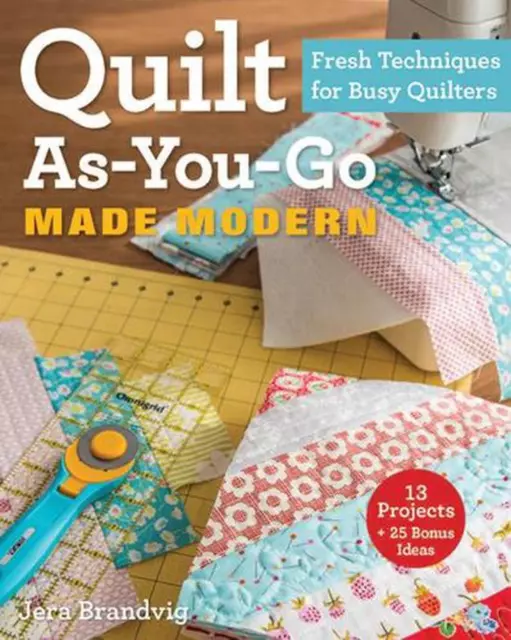 Quilt as-you-go Made Modern: Frische Techniken für vielbeschäftigte Quilter von Jera Brandvig