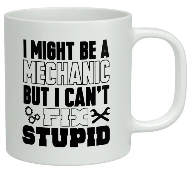 I Might be a Mechanic but I can't Fix Stupid White 10oz Novelty Gift Mug Cup