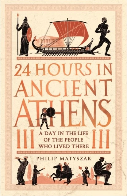 DR PHILIP MATYSZAK - 24 Hours in Ancient Athens A Day in the Life of ...