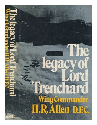 ALLEN, HUBERT RAYMOND The legacy of Lord Trenchard / [by] H.R. Allen ...
