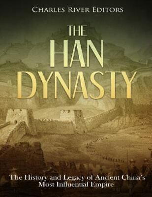 The Han Dynasty: The History and Legacy of Ancient China's Most Influential E...