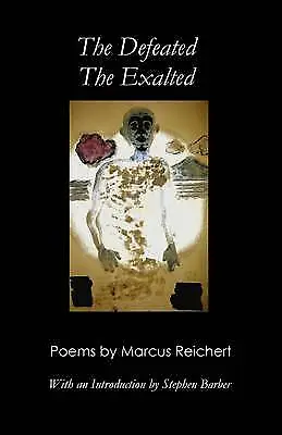 The Defeated, the Exalted: Poems by Marcus Reichert - 9780957391130