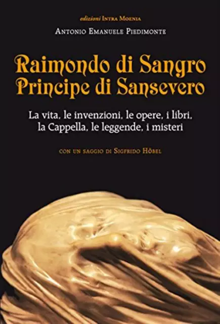 Raimondo di Sangro principe di Sansevero. La vita, le invenzioni, le opere...