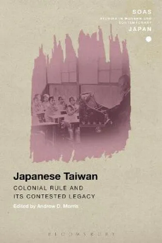 Japanese Taiwan: Colonial Rule and its Contested Legacy (SOAS Studies in