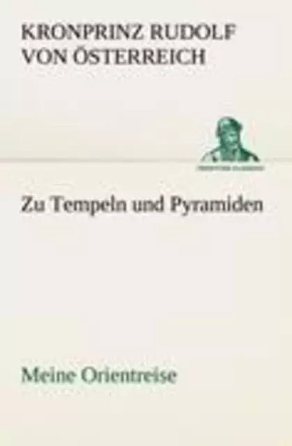 Zu Tempeln und Pyramiden | Kronprinz Rudolf von Österreich | Meine Orientreise