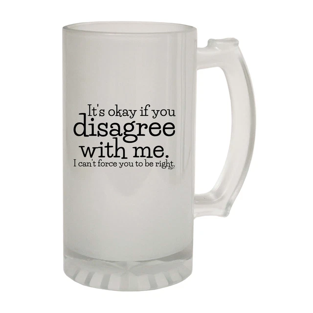 Its Okay If You Disagree With Me Cant Novelty Gift Frosted Glass Beer Stein