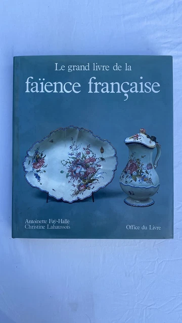 Le grand livre de la faïence française LE GRAND LIVRE DE LA FAIENCE FRANCAISE ANTOINETTE FAY HALLE