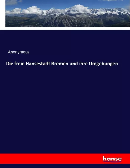 Die freie Hansestadt Bremen und ihre Umgebungen Anonymous Taschenbuch Paperback