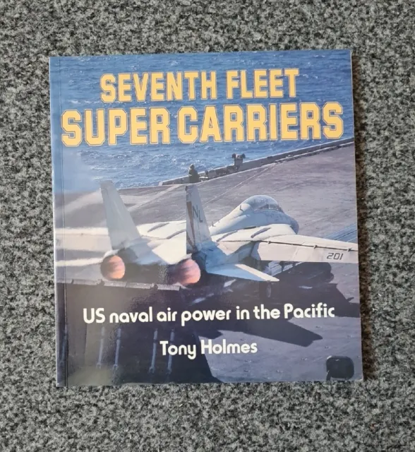 Seventh Fleet Super Carriers - US Naval Air Power in the Pacific by Tony Holmes