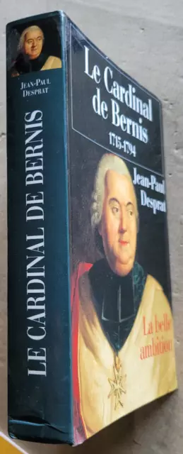 Le Cardinal de BERNIS 1715-1794 La Belle Ambition J-Paul DESPRAT éd Le Club 2000