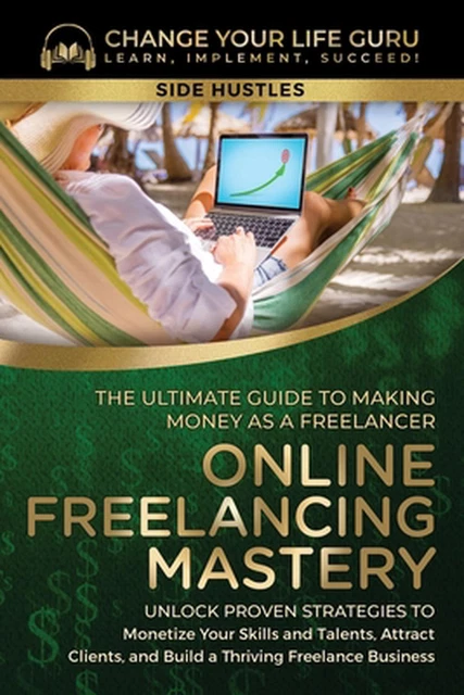 ONLINE FREELANCING MASTERY The Ultimate Guide to Making Money as a ...