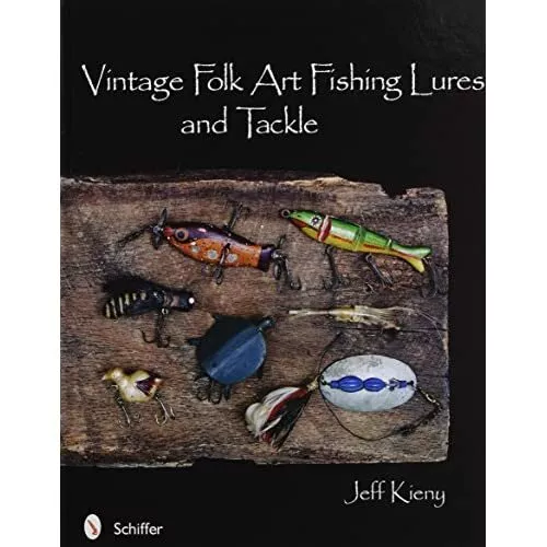 VINTAGE FOLK ART FISHING LURES & TACKLE by JEFF KIENY (28-Feb-2011