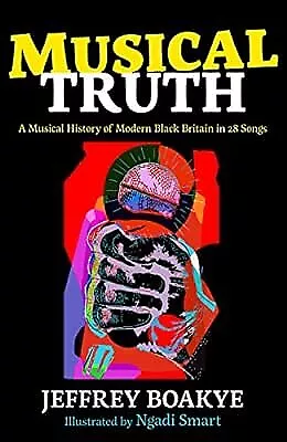 Musical Truth: A Musical History of Modern Black Britain in 28 Songs, Boakye, Je