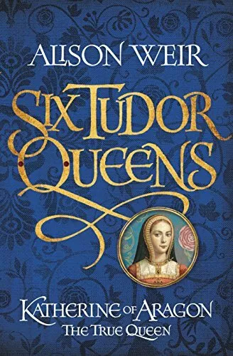 Six Tudor Queens: Katherine of Aragon, The True Queen: Six Tudor Queens 1-Aliso