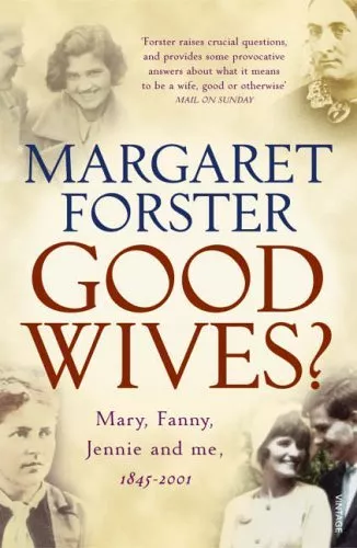 Good Wives: Mary, Fanny, Jennie and Me, 1845-2001 By Margaret Forster