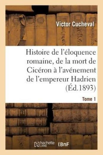 Histoire De L'?Loquence Romaine, De La Mort De Cic?Ron ? L'av?Nement De L'e...