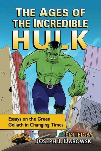 Ages of the Incredible Hulk : Essays on the Green Goliath in Changing Times, ...