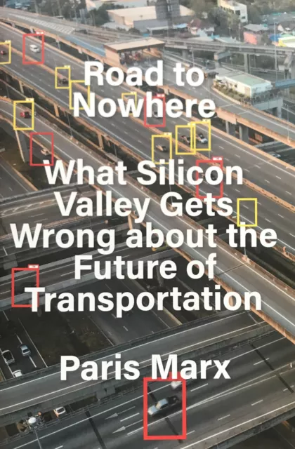 Road to Nowhere: What Silicon Valley Gets Wrong about the Future of Transportati