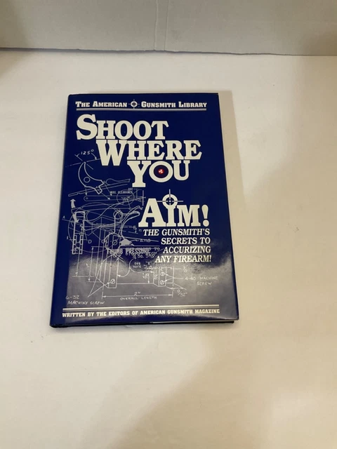 Shoot Where You Aim! The Gunsmith's Secrets to Accurizing Any Firearm NEW!