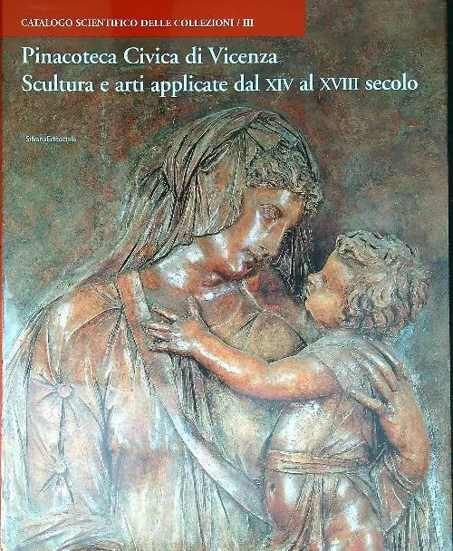 Pinacoteca Civica Di Vicenza. Scultura E Arti Applicate Dal Xiv Al Xviii Secolo